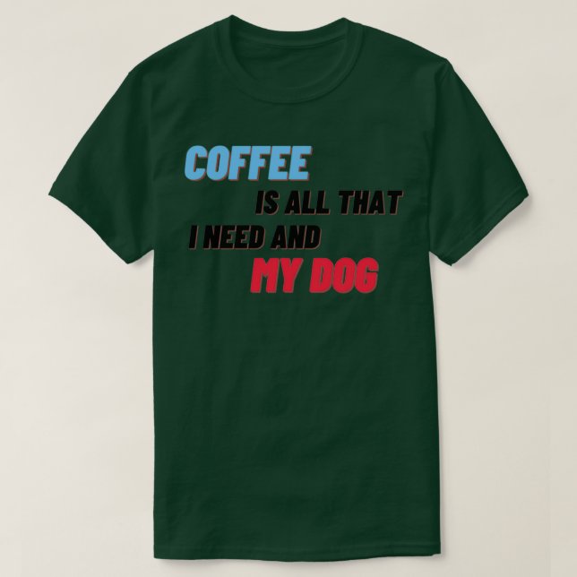 Kaffee ist alles, was ich brauche und mein Hund 3 T-Shirt (Design vorne)