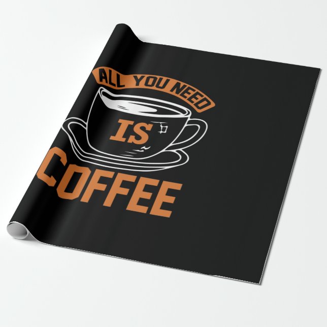 Kaffee ist alles, was Sie brauchen, Kaffee Geschenkpapier (Ungerollt)