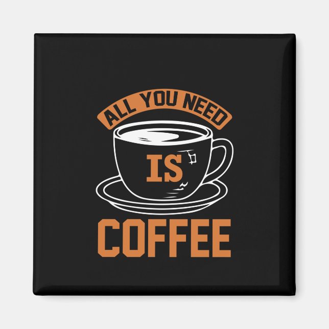Kaffee ist alles, was Sie brauchen, Kaffee Magnet (Vorne)