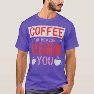 Kaffee ist der Grund, warum ich dir Kaffee tolerie T-Shirt