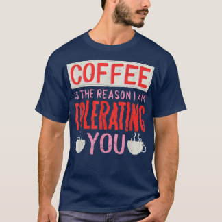 Kaffee ist der Grund, warum ich dir Kaffee tolerie T-Shirt