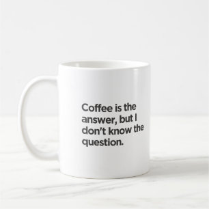Kaffee ist die Antwort, aber ich kenne die Frage n Kaffeetasse