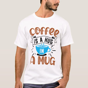 Kaffee ist eine Umarmung in einer Tasse T-Shirt