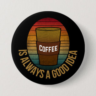 KAFFEE IST IMMER EINE GUTE IDEE BUTTON