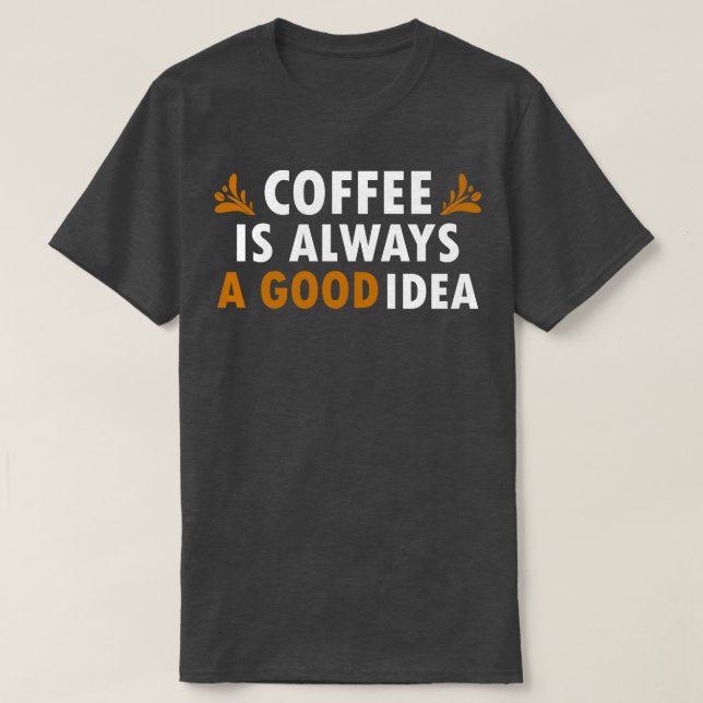 Kaffee ist immer eine gute Idee für einen sonnigen T-Shirt (Design vorne)