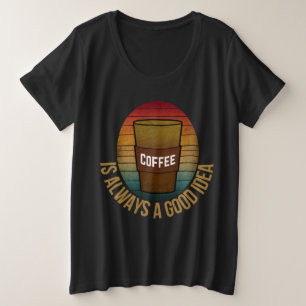 KAFFEE IST IMMER EINE GUTE IDEE GROßE GRÖßE T-Shirt