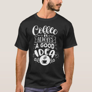 Kaffee ist immer eine gute Idee Kaffeeliebhaber T-Shirt