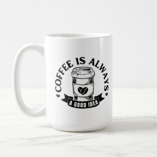 Kaffee ist immer eine gute Idee Kaffeetasse