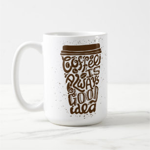 Kaffee ist immer eine gute Idee Kaffeetasse