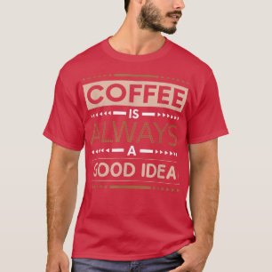 Kaffee ist immer eine gute Idee Koffein-Lover T-Shirt