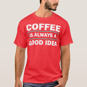 Kaffee ist immer eine gute Idee Lustiger Spruch T-Shirt