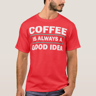 Kaffee ist immer eine gute Idee Lustiger Spruch T-Shirt