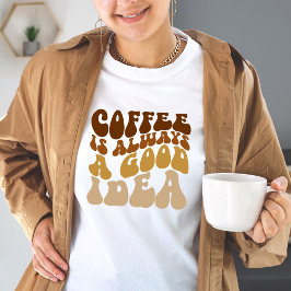 Kaffee ist immer eine gute Idee lustiges Zitat Fra T-Shirt