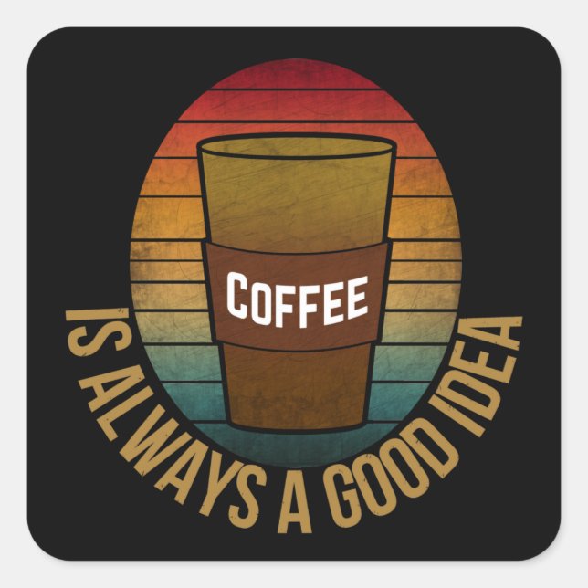 KAFFEE IST IMMER EINE GUTE IDEE QUADRATISCHER AUFKLEBER (Vorderseite)