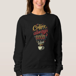 Kaffee ist immer eine gute Idee Sweatshirt