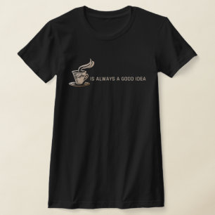 Kaffee ist immer eine gute Idee T-Shirt