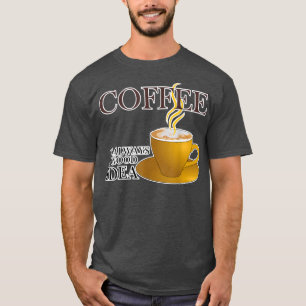 Kaffee ist immer eine gute Idee und schafft Freund T-Shirt