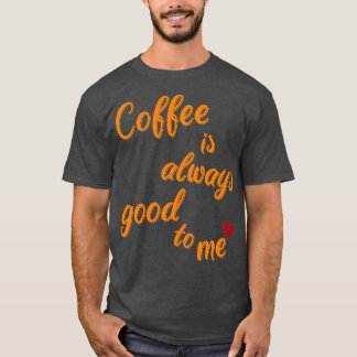 Kaffee ist immer für mich da 2 T-Shirt