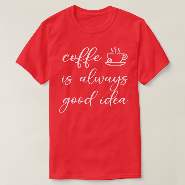 Kaffee ist immer gut T-Shirt (Design vorne)