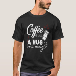 Kaffee ist wie in einer Tasse umarmt, Niedlicher, T-Shirt