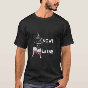 Kaffee Jetzt Später Wein Lustiger Spruch T-Shirt