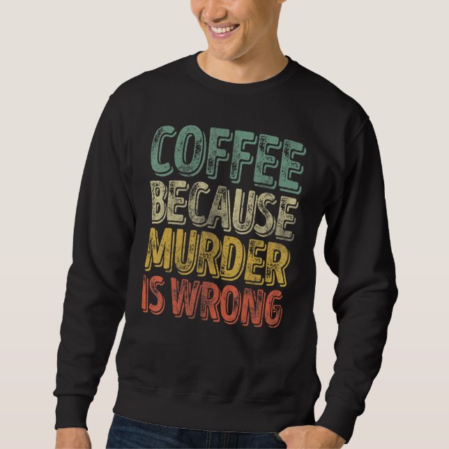 Kaffee-Kaffee, weil Mord falsch ist 1 Sweatshirt (Vorderseite)