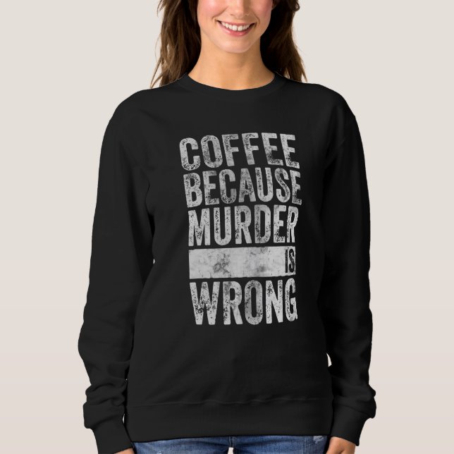 Kaffee-Kaffee, weil Mord falsch ist Sweatshirt (Vorderseite)