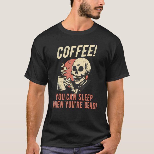 Kaffee kann man schlafen, wenn man tot ist T-Shirt (Vorderseite)