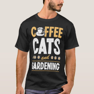 Kaffee Katzen Und Gärtnern Katze Gärtner T-Shirt