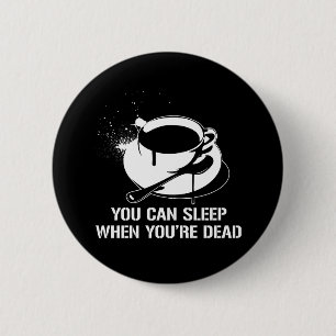 Kaffee können Sie schlafen, wenn Sie tot sind Button