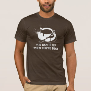 Kaffee können Sie schlafen, wenn Sie tot sind T-Shirt