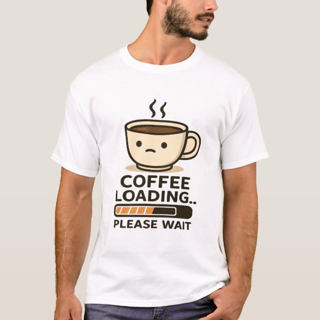 Kaffee lädt - Bitte warten - Lustiger Morgencaffei T-Shirt (Vorderseite)