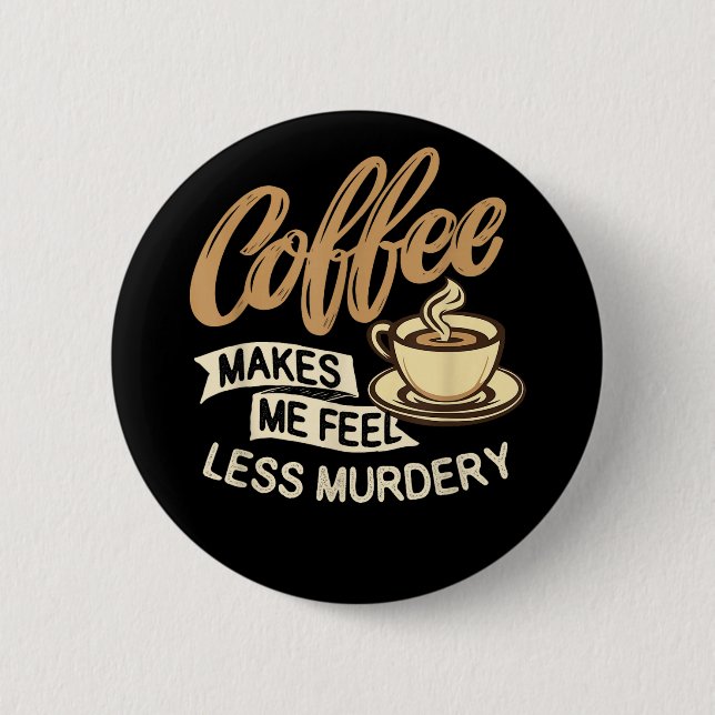 Kaffee lässt mich weniger mörderisch fühlen button (Vorderseite)