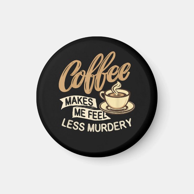 Kaffee lässt mich weniger mörderisch fühlen magnet (Vorne)