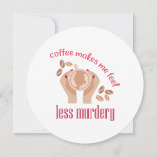 Kaffee lässt mich weniger mörderisch und lustig er einladung