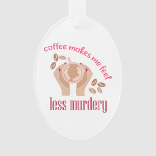 Kaffee lässt mich weniger mörderisch und lustig er ornament