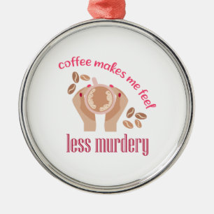 Kaffee lässt mich weniger mörderisch und lustig er ornament aus metall