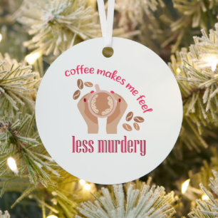 Kaffee lässt mich weniger mörderisch und lustig er ornament aus metall