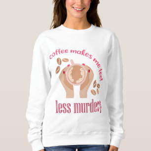 Kaffee lässt mich weniger mörderisch und lustig er sweatshirt