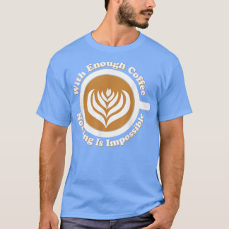 Kaffee Latte Art mit genug Kaffee nichts ist Imp T-Shirt
