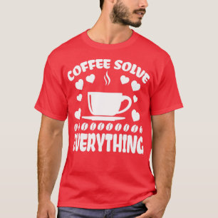 Kaffee löst alles T-Shirt