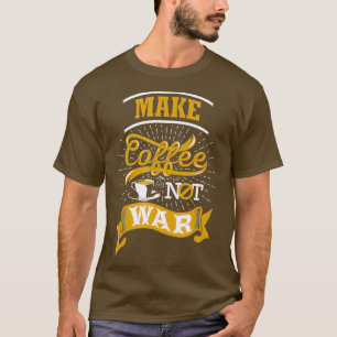 Kaffee machen, nicht Krieg Kaffee Zitat Redewendun T-Shirt