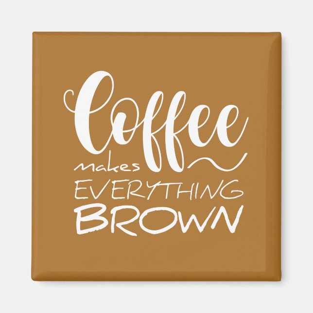 Kaffee macht alles braun. magnet (Vorne)
