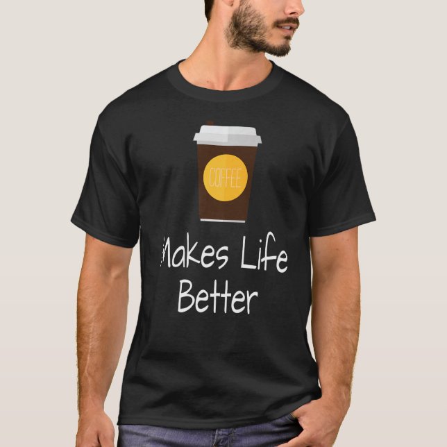 Kaffee macht das Leben besser Kaffee-Cup-Drinker T-Shirt (Vorderseite)
