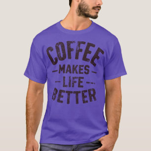 Kaffee macht das Leben besser T-Shirt