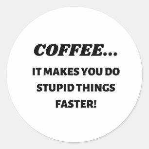 Kaffee macht dumme Dinge schneller Runder Aufkleber