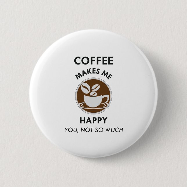Kaffee macht mich glücklich, dass du nicht so viel button (Vorderseite)