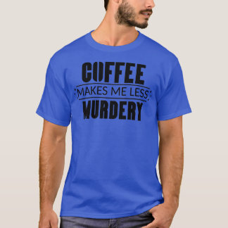 Kaffee macht mich weniger mörderisch 3 T-Shirt