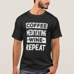 Kaffee Meditieren Wein Wiederholung Yoga Kaffee Pi T-Shirt