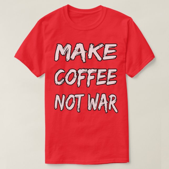 Kaffee nicht Krieg machen 16 T-Shirt (Design vorne)